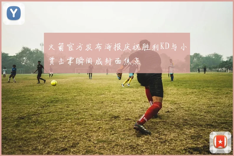 火箭官方发布海报庆祝胜利KD与小贾击掌瞬间成封面焦点
